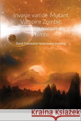 Invasie van de Mutant Vampire Zombie Vrouwen vanuit de ruimte: Dutch Translation Nederlandse Vertaling Neven Gibbs 9781794743571 Lulu.com