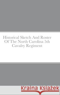 Historical Sketch And Roster Of The North Carolina 5th Cavalry Regiment John C. Rigdon 9781794745933 Lulu.com