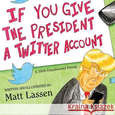 If You Give The President A Twitter Account Matt Lassen 9781794749337