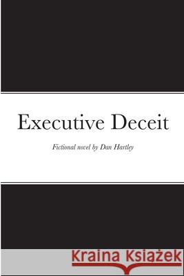 Executive Deceit Dan Hartley 9781794756519 Lulu.com
