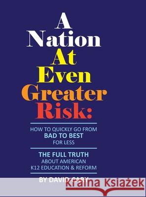A Nation At Even Greater Risk - Full Color Hard Cover: How To Quickly Go From BAD To BEST For Less David Cary 9781794758599 Lulu.com