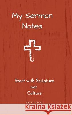 My Sermon Notes: Start with Scripture not Culture Creed Press 9781794762664 Lulu.com