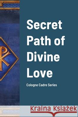 Secret Path of Divine Love: Cologne Cadre Series Constantaine Barbanso Bro Smit 9781794763906 Lulu.com
