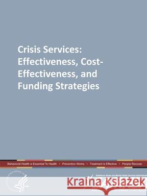 Crisis Services: Effectiveness, Cost-Effectiveness, and Funding Strategies Department of Health and Human Services 9781794764279