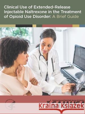 Clinical Use of Extended-Release Injectable Naltrexone in the Treatment of Opioid Use Disorder: A Brief Guide Department of Health and Human Services 9781794764286 Lulu.com