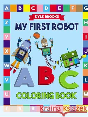 My First Robot ABC Coloring Book Kyle Brooks 9781794766488 Lulu.com