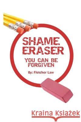 Shame Eraser: You Can Be Forgiven Fletcher Law 9781794769373 Lulu.com