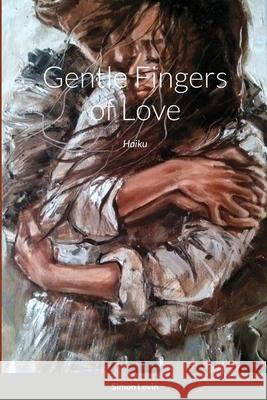 Gentle Fingers of Love: Haiku Levin, Simon 9781794773097