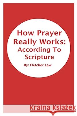 How Prayer Really Works: According To Scripture Fletcher Law 9781794773271