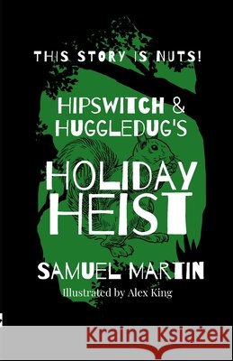 Hipswitch & Huggledug's Holiday Heist Samuel Martin, Alex King 9781794774414