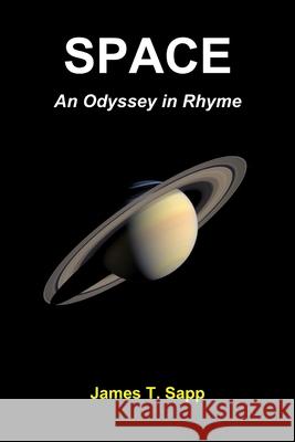 Space: An Odyssey in Rhyme James T. Sapp 9781794774636 Lulu.com