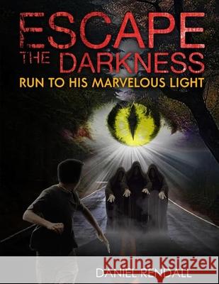 Escape The Darkness...Run To His Marvelous Light Daniel Rendall 9781794774643