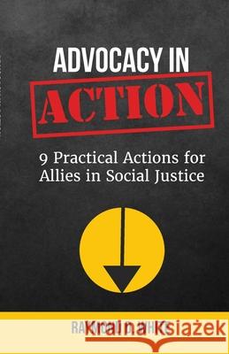 Advocacy in Action: 9 Practical Actions for Allies in Social Justice Raymond White 9781794775213