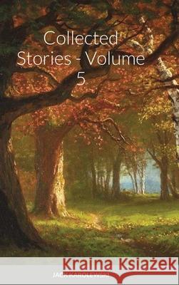 Collected Stories - Volume 5 Jack Karolewski 9781794775510 Lulu.com