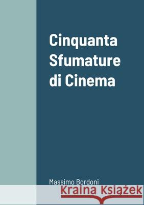 Cinquanta Sfumature di Cinema Massimo Bordoni 9781794776050 Lulu.com