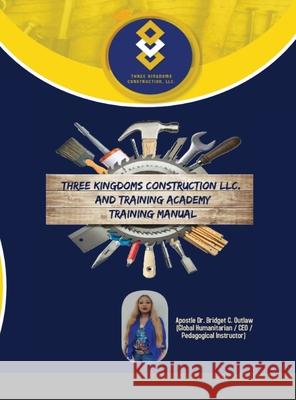 Three Kingdoms Construction Company, LLC and Training Academy - Training Manual Dr Apostle Bridget Outlaw 9781794778757 Lulu.com