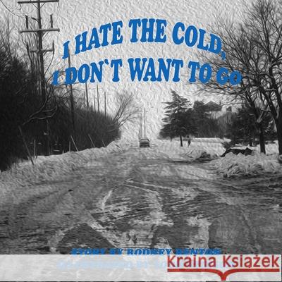 I Hate The Cold, I Don't Want To Go! Rodney Renton Todd Stinson 9781794779662