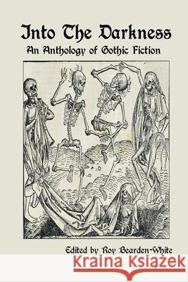 Into The Darkness: An Anthology of Gothic Fiction Roy Bearden-White 9781794780507