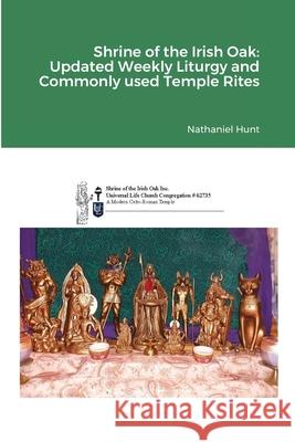 Shrine of the Irish Oak: Updated Weekly Liturgy and Commonly used Temple Rites Nathaniel Hunt 9781794780729