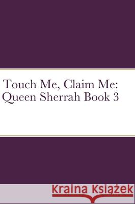 Touch Me, Claim Me: Queen Sherrah Book 3 Cherise Briscoe 9781794781788 Lulu.com