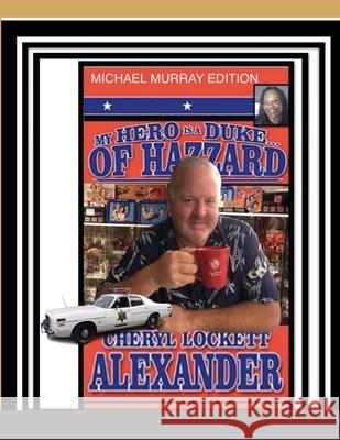 My Hero Is a Duke...of Hazzard Michael Murray Edition Cheryl Lockett Alexander 9781794784680 Lulu.com