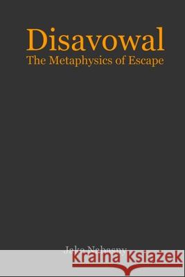 Disavowal: The Metaphysics of Escape Jake Nabasny 9781794784949