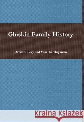 Gluskin Family History David B. Levy, Yosef Serebryanski 9781794787766 Lulu.com