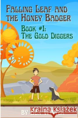 Falling Leaf and the Honey Badger - Book #1: The Gold Diggers Ben Winter 9781794793385 Lulu.com