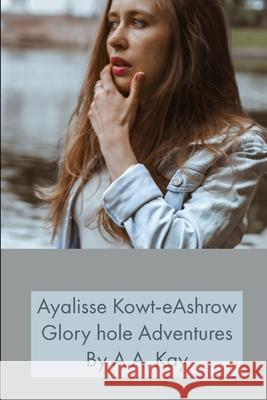 Ayalisse Kowt-eAshrow Gloryhole Adventures A. a. Kay 9781794795570 Lulu.com