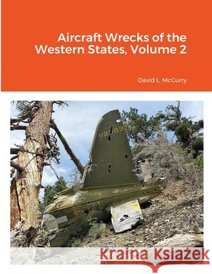 Aircraft Wrecks of the Western States, Volume 2 David L. McCurry Don Hinton Joe Idoni 9781794804258 Lulu.com