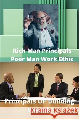 Rich Mans Principals Poor Mans Work Ethic: Principals Of Wealth Building Timothy Mario Williams 9781794805491 Lulu.com