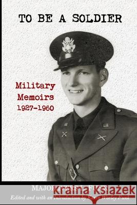 To Be a Soldier: Military Memoirs 1927-1960 Ivers Funk, Karen Worley Funk 9781794805545