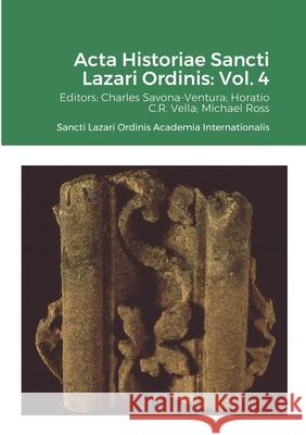 Acta Historiae Sancti Lazari Ordinis - Volume 4 Charles Savona-Ventura, Michael Ross (University of Waterloo Ontario), Horatio C R Vella 9781794805941