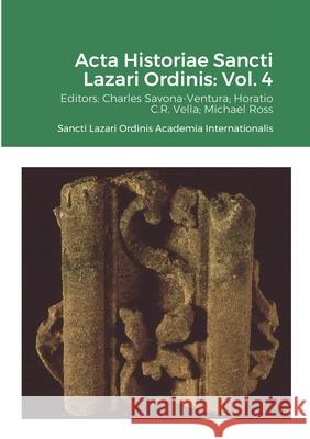 Acta Historiae Sancti Lazari Ordinis - Volume 4 Charles Savona-Ventura, Michael Ross (University of Waterloo Ontario), Horatio C R Vella 9781794805941 Lulu.com