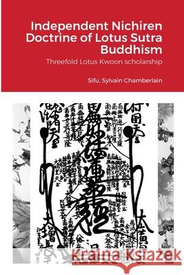 Independent Nichiren Doctrine of Lotus Sutra Buddhism: Threefold Lotus Kwoon scholarship Sylvain Chamberlain 9781794807167 Lulu.com