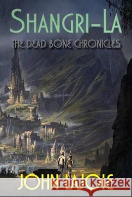 Shangri-La: The Dead Bone Chronicles John Lajoie 9781794807518