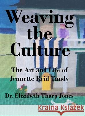 Weaving the Culture: The Art and Life of Jennette Reid Tandy Elizabeth Jones 9781794808409