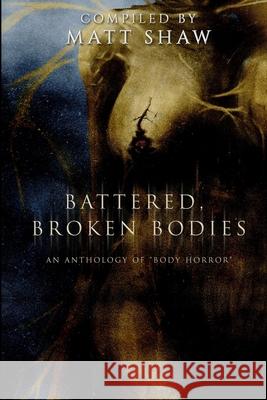 Battered, Broken Bodies: A Horror Anthology based on Body Horror Matt Shaw 9781794812420 Lulu.com