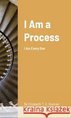 I Am a Process: I Am Every One Elizabeth Duncan, Elizabeth Duncan 9781794814745