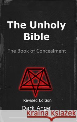 The Unholy Bible: The Book of Concealment Dark Angel 9781794816251 Lulu.com