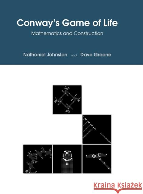 Conway's Game of Life: Mathematics and Construction Nathaniel Johnston, Dave Greene 9781794816961 Lulu.com