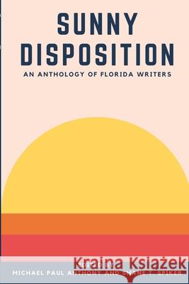 Sunny Disposition: An Anthology of Florida Authors Shane Spiker Michael Pau 9781794818507 Lulu.com