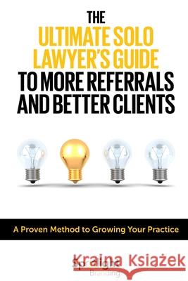 The Ultimate Solo Lawyer’s Guide to More Referrals and Better Clients Spotlight Branding 9781794818538