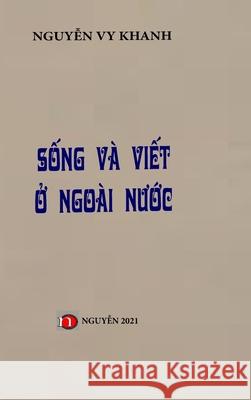 Song Va Viet O Ngoai Nuoc: Hard Cover Nguyen Vy Khanh 9781794819252