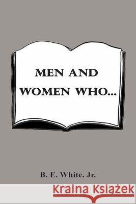 Men and Women Who... B E White, Jr 9781794819863 Lulu.com