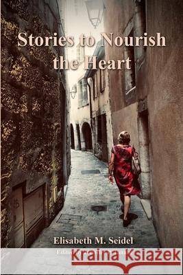 Stories to Nourish the Heart Elisabeth M Seidel, Jennifer P Tanabe 9781794828247 Lulu.com