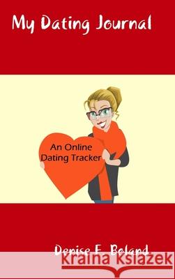 My Dating Journal: An Online Dating Tracker Denise Boland 9781794831308