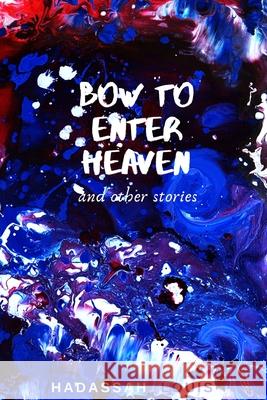 Bow to Enter Heaven and Other Stories Hadassah Louis 9781794831339