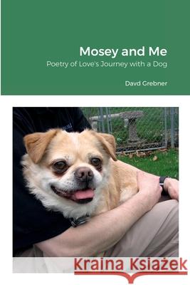 Mosey and Me: Poetry of Love's Journey with a Dog David Grebner, Bonnie Johnson Jackson, Connie Andrews 9781794831551