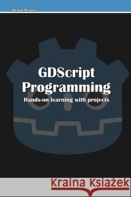 GDScript Programming: Hands-on learning with projects Michael McGuire 9781794833401 Lulu.com